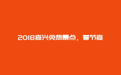 2018嘉兴免费景点，春节嘉兴免费景点