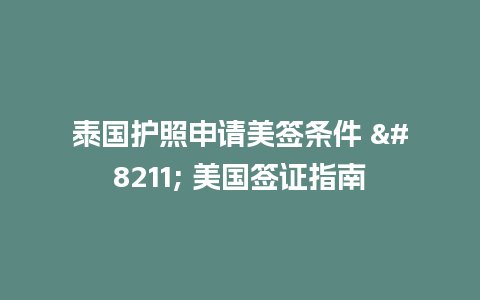 泰国护照申请美签条件 - 美国签证指南