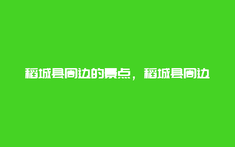 稻城县周边的景点，稻城县周边的景点有哪些