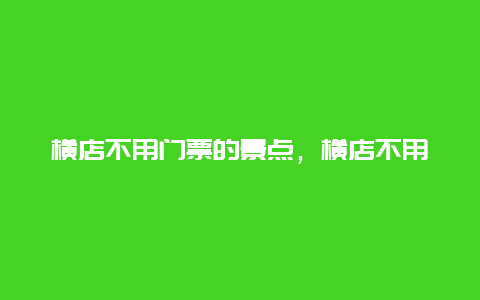 横店不用门票的景点，横店不用门票的景点在哪里