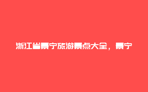 浙江省景宁旅游景点大全，景宁有什么旅游景点