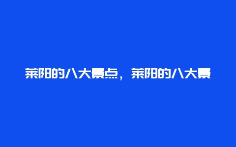 莱阳的八大景点，莱阳的八大景点介绍