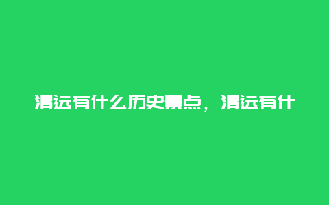 清远有什么历史景点，清远有什么历史景点好玩