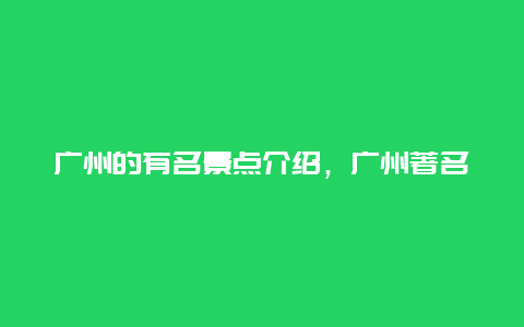 广州的有名景点介绍，广州著名的景点