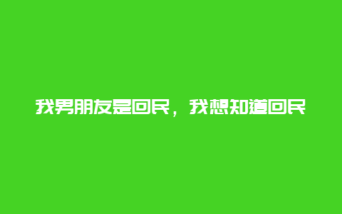 我男朋友是回民，我想知道回民的家常菜有那些？怎么做？