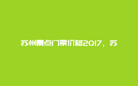 苏州景点门票价格2017，苏州景点门票价格优惠