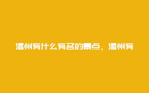 温州有什么有名的景点，温州有哪些著名的景点