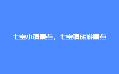 七宝小镇景点，七宝镇旅游景点