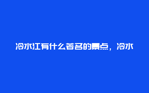 冷水江有什么著名的景点，冷水江有什么地方好玩