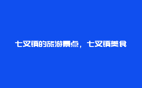 七叉镇的旅游景点，七叉镇美食