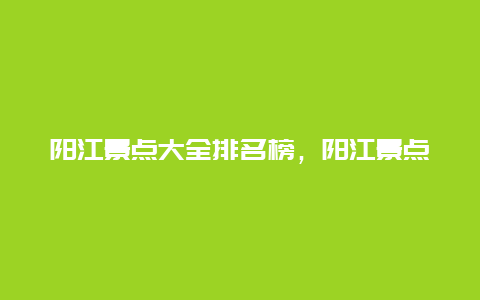 阳江景点大全排名榜，阳江景点大全排名榜前十