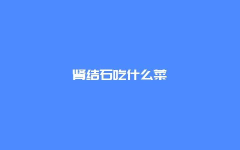 肾结石吃什么菜