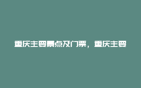 重庆主要景点及门票，重庆主要景点及门票价格表