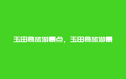 玉田县旅游景点，玉田县旅游景点简介