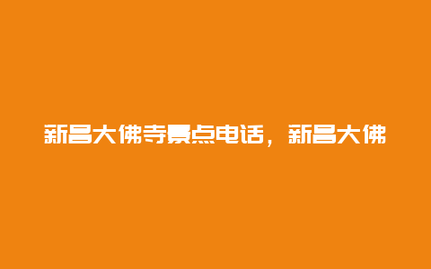 新昌大佛寺景点电话，新昌大佛寺周边景点