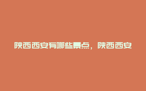 陕西西安有哪些景点，陕西西安哪些景点现在不开放了