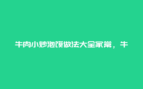 牛肉小炒泡馍做法大全家常，牛肉泡馍的做法大全家常