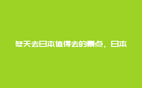 冬天去日本值得去的景点，日本冬季景点