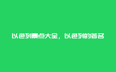 以色列景点大全，以色列的著名旅游城市和景点