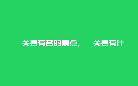 潼关县有名的景点，潼关县有什么好玩的景点