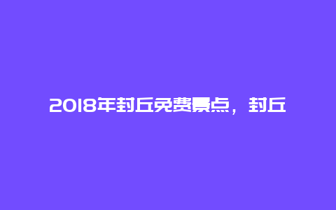 2018年封丘免费景点，封丘著名景点