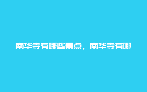 南华寺有哪些景点，南华寺有哪些景点好玩