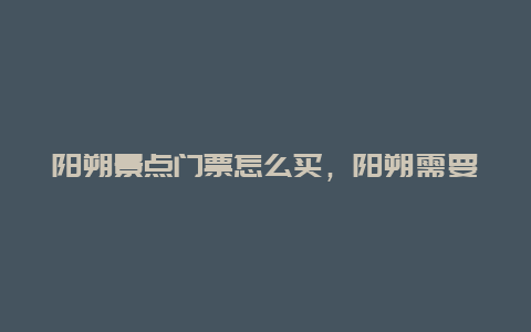 阳朔景点门票怎么买，阳朔需要门票么