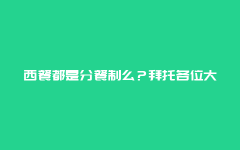 西餐都是分餐制么？拜托各位大神？