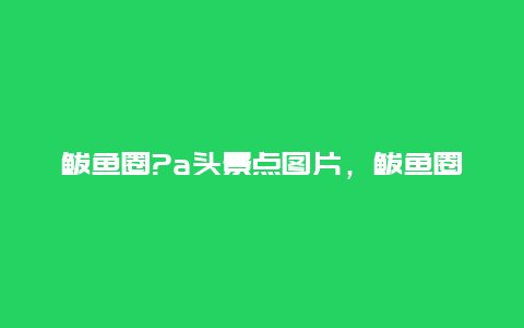 鲅鱼圈?a头景点图片，鲅鱼圈景点大全图片