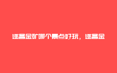 遂昌金矿哪个景点好玩，遂昌金矿有什么好玩的