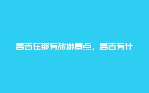 昌吉在那有旅游景点，昌吉有什么景点