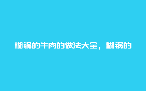 糊锅的牛肉的做法大全，糊锅的牛肉的做法大全视频