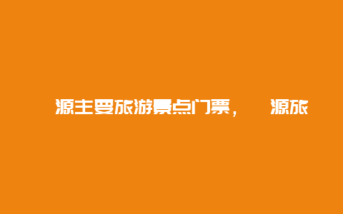 婺源主要旅游景点门票，婺源旅游景点门票价格