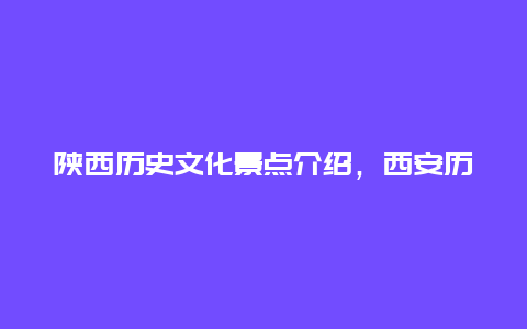 陕西历史文化景点介绍，西安历史文化景点介绍