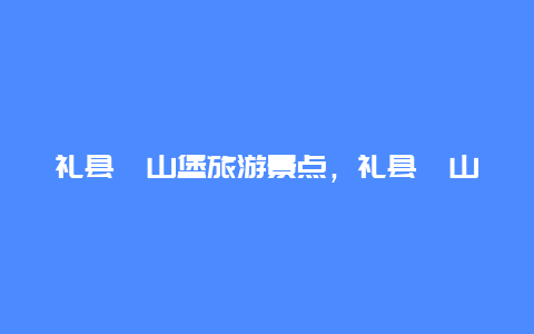 礼县祁山堡旅游景点，礼县祁山镇地图