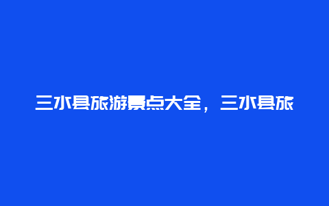 三水县旅游景点大全，三水县旅游景点大全排名