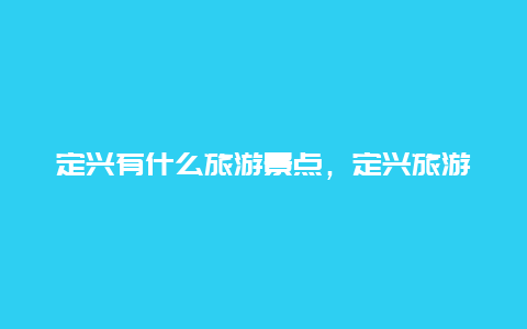 定兴有什么旅游景点，定兴旅游景点有哪些