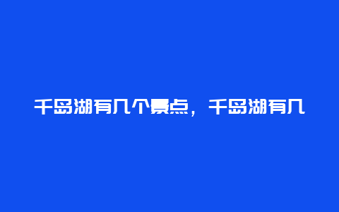 千岛湖有几个景点，千岛湖有几个景点名称