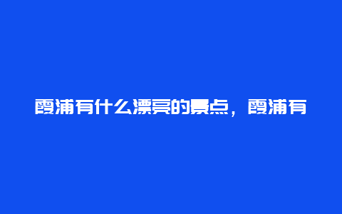 霞浦有什么漂亮的景点，霞浦有什么漂亮的景点嘛