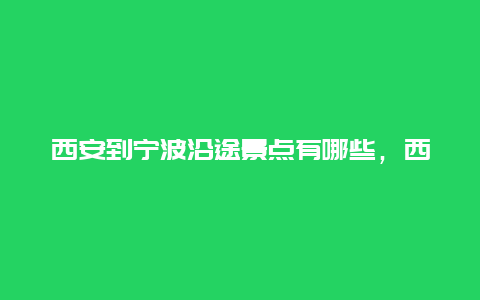 西安到宁波沿途景点有哪些，西安到宁波路过哪些地方