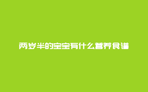 两岁半的宝宝有什么营养食谱