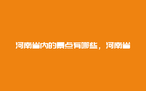 河南省内的景点有哪些，河南省的景点都有哪些