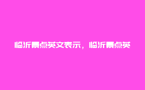 临沂景点英文表示，临沂景点英文介绍