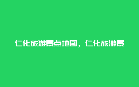 仁化旅游景点地图，仁化旅游景点地图大全