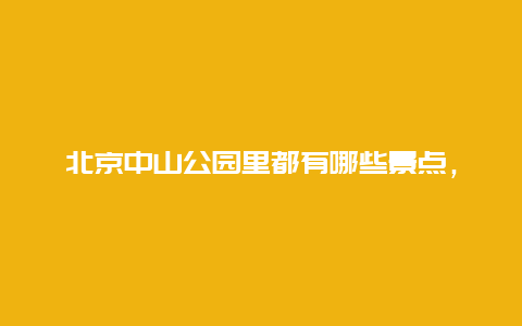 北京中山公园里都有哪些景点，北京中山公园里都有哪些景点图片