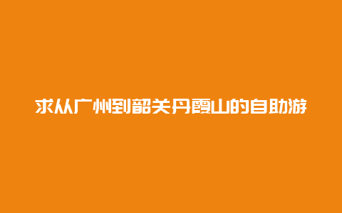 求从广州到韶关丹霞山的自助游全攻略！这个周末去，急急急急急急急？