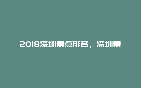 2018深圳景点排名，深圳景点大全排名