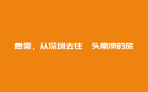 急需，从深圳去往汕头南澳的旅游攻略~？