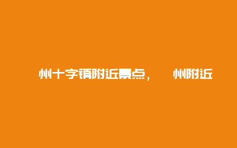 滁州十字镇附近景点，滁州附近的景点