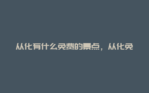 从化有什么免费的景点，从化免门票的景点